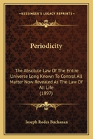 Periodicity: The Absolute Law of the Entire Universe, Long Known to Control All Matter, Now Revealed As the Law of All Life and the Periods Descovered 1015634273 Book Cover