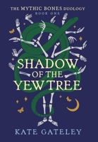 Shadow of the Yew Tree (The Mythic Bones Duology) 1069434701 Book Cover
