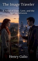 The Image Traveler: A Novel of Time, Love, and the Spaces Between (The Image Traveler Series) B0H696JWR7 Book Cover