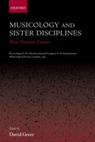 Musicology and Sister Disciplines: Past, Present, Future: Proceedings of the 16th International Congress of the International Musicological Society, London, 1997 0198167342 Book Cover