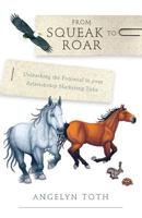 From Squeak to Roar: Unleashing the Potential in your Relationship Marketing Tribe 1511818247 Book Cover