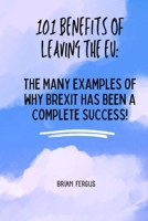 101 Benefits of Leaving the EU: The Many Examples of Why Brexit Has Been a Complete Success! B0CHL7DHHC Book Cover