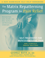The Matrix Repatterning Program For Pain Relief: Self-treatment For Musculoskeletal Pain (New Harbinger Self-Help Workbook) 1572243910 Book Cover
