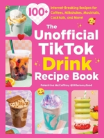 The Unofficial TikTok Drink Recipe Book: 100+ Internet-Breaking Recipes for Coffees, Milkshakes, Mocktails, Cocktails, and More! (Unofficial Cookbook Gift Series) 1507226292 Book Cover