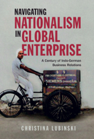 Navigating Nationalism in Global Enterprise: A Century of Indo-German Business Relations 1316511286 Book Cover