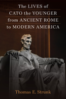 The Lives of Cato the Younger from Ancient Rome to Modern America 0472133640 Book Cover
