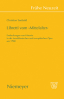 Libretti Vom 'Mittelalter': Entdeckungen Von Historie in Der (Nord)Deutschen Und Europaischen Oper Um 1700 3484366346 Book Cover
