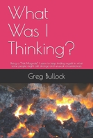 What Was I Thinking?: Being a “Nut-Magnate” I seem to keep finding myself in what some people might call strange and unusual circumstances. B085RRZB4K Book Cover
