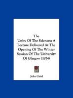 The Unity Of The Sciences: A Lecture Delivered At The Opening Of The Winter Session Of The University Of Glasgow 135931816X Book Cover