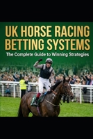 UK Horse Racing Betting Systems: The Ultimate Collection of 12 Professional Systems: Proven UK Racing Strategies, Structured Staking Plans & Long-Term Profit Frameworks B0GX7FBWZS Book Cover