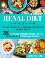 Renal Diet Cookbook for Beginners: The Complete Guide to Eat Right with Kidney Disease and Avoid Dialysis. 200 Healthy Low-Sodium Recipes and a Special 28-Day Meal Plan for the Newly Diagnosed 1914064135 Book Cover