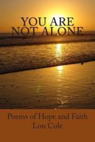 You Are Not Alone: Poems of Hope and Faith 0615799825 Book Cover