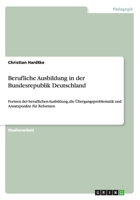 Berufliche Ausbildung in der Bundesrepublik Deutschland: Formen der beruflichen Ausbildung, die �bergangsproblematik und Ansatzpunkte f�r Reformen 3640468015 Book Cover