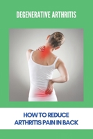 Degenerative Arthritis: How To Reduce Arthritis Pain In Back: Inflammatory Arthritis B0916ZL97D Book Cover