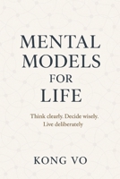 Mental Models for Life: Think clearly. Decide wisely. Live deliberately. B0FLYNCKZV Book Cover