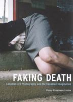 Faking Death: Canadian Art Photography And The Canadian Imagination 0773525262 Book Cover