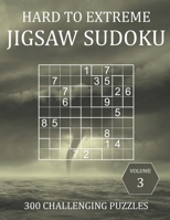 Hard to Extreme Jigsaw Sudoku - 300 Challenging Puzzles - Volume 3: Hard, Very Hard and Extremely Hard Irregularly-Shaped Sudoku Puzzle Book for Adults B08Y5KRVQV Book Cover