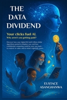 THE DATA DIVIDEND: Your clicks fuel AI. Why aren't you getting paid? B0FK33VTVV Book Cover