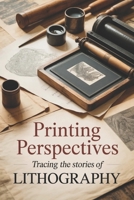 Printing Perspectives: Tracing the Stories of Lithography B0GN8RV2Z7 Book Cover