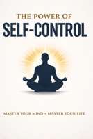 The Power of Self-Control: Master Your Mind. Transform Your Life B0GX2FKYG9 Book Cover
