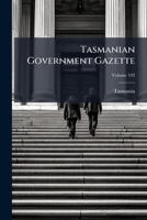 Tasmanian Government Gazette, Volume 102 1248734718 Book Cover
