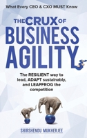 The Crux of Business Agility: What Every CEO and CXO Must Know 1739931300 Book Cover