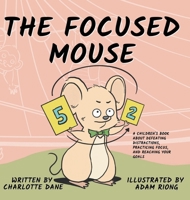 The Focused Mouse: A Children's Book About Defeating Distractions, Practicing Focus, and Reaching Your Goals 1647432456 Book Cover