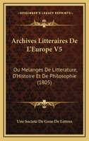 Archives Litteraires De L'Europe V5: Ou Melanges De Litterature, D'Histoire Et De Philosophie (1805) 1161018271 Book Cover