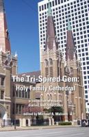 The Tri-Spired Gem: Holy Family Cathedral: a collection of essays, diaries, and reflections 0692026290 Book Cover