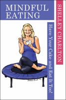Mindful Eating: Have Your Cake and Eat It Too! 1504309049 Book Cover