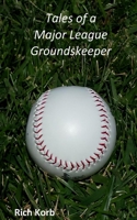 Tales of a Major League Groundskeeper: Living the Dream 1517095891 Book Cover