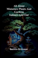 All about miniature plants and gardens indoors and out 9366386687 Book Cover