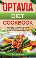 Optavia Diet Cookbook: A Complete Step-by-Step Guide to Lose Weight Simply and Quickly Using the Optavia Diet 1513671367 Book Cover