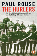 The Hurlers: The First All-Ireland Championship and the Making of Modern Hurling 0241983541 Book Cover