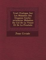 Trait Pratique Sur Les Maladies Des Organes G Nito-Urinaires: Maladies Du Col de La Vessie Et de La Prostate 1249765110 Book Cover