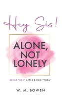 Hey Sis! Alone, Not Lonely: Being “Her” After Being “Them” (Hey Sis! The Series) B0FH5FVJ68 Book Cover