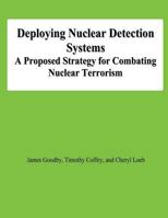 Deploying Nuclear Detection Systems: A Proposed Strategy for Combating Nuclear Terrorism 1478147539 Book Cover