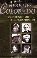 Here Lies Colorado: Fascinating Figures in Colorado History 1560373342 Book Cover