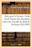 Acte Pour La Licence. Code Civil. Forme Des Donations Entre-Vifs. Droit Commercial. Lettre de Change: Droit Administratif. Compétence Administrative E 2019994747 Book Cover