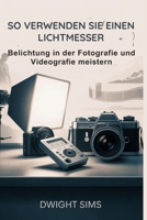 SO VERWENDEN SIE EINEN LICHTMESSER: Belichtung in der Fotografie und Videografie meistern (German Edition) B0FQPCJYP8 Book Cover