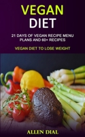 Vegan Diet: 21 Days of Vegan Recipe Menu Plans and 60+ Recipes (Vegan Diet to Lose Weight) 1989787134 Book Cover