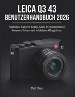 Leica Q3 43 Benutzerhandnuch 2026: Einfaches kamera set-up, klare menusteuerung besserer fokus und schaefere Alltagsfotos. (German Edition) B0H7PJ18PG Book Cover