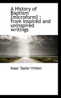 A History of Baptism [microform]: From Inspired and Uninspired Writings 1019004967 Book Cover