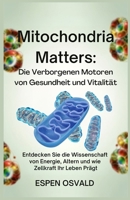 Mitochondria Matters: Die verborgenen Motoren von Gesundheit und Vitalität: Entdecken Sie die Wissenschaft von Energie, Altern und wie Zellkraft Ihr Leben prägt (German Edition) B0F6SX4K55 Book Cover