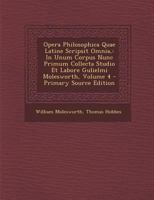 Opera Philosophica Quae Latine Scripsit Omnia,: In Unum Corpus Nunc Primum Collecta Studio Et Labore Gulielmi Molesworth, Volume 4 1293875724 Book Cover