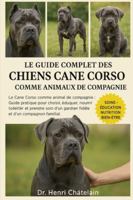 LE GUIDE COMPLET DES CHIENS CANE CORSO COMME ANIMAUX DE COMPAGNIE: Le Cane Corso comme animal de compagnie : Guide pratique pour choisir, éduquer, ... gardien fidèle et d'un compagnon familial. B0G4FCGHXK Book Cover