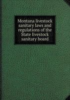 Montana Livestock Sanitary Laws and Regulations of the State Livestock Sanitary Board 5518869134 Book Cover