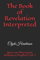 The Book of Revelation Interpreted: How Can They Know Without a Prophet? Vol. 2 B0H1X9MHBV Book Cover