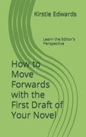 How to Move Forwards with the First Draft of Your Novel: Learn the Editor's Perspective 1838019510 Book Cover