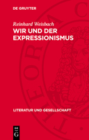 Wir Und Der Expressionismus: Studien Zur Auseinandersetzung Der Marxistisch-Leninistischen Literaturwissenschaft Mit Dem Expressionismus 3112720946 Book Cover